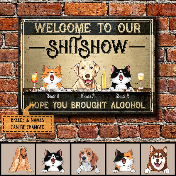 Welcome To Our Shitshow Hope You Brought Alcohol, Pet & Beverage, Personalized Dog & Cat Metal Sign, Funny Outdoor Decor