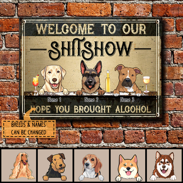 Welcome To Our Shitshow Hope You Brought Alcohol, Dog & Beverage, Personalized Dog Breed Metal Sign, Funny Outdoor Decor