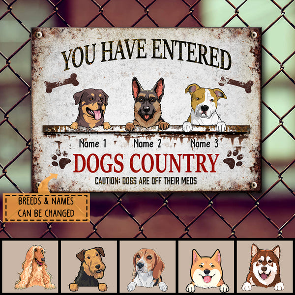 You Have Entered Dogs Country, Caution: Dogs Are Off Their Meds, Bones & Paw Sign, Funny Warning Sign, Personalized Dog Breeds Metal Sign